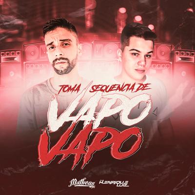 Toma Sequencia de Vapo Vapo By DJ Matheus MPC, DJ Henrique Luiz's cover