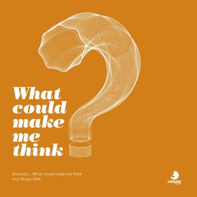 What Could Make Me Think (Original Mix) By Kolombo's cover