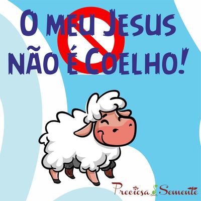 O Meu Jesus Não É Coelho By Coral Infantil Preciosa Semente's cover