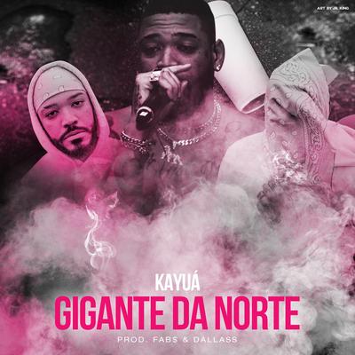 Gigante da Norte By Kayuá, Fab$, Dallass's cover
