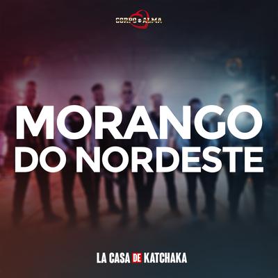 Morango do Nordeste - La Casa de Katchaka (Ao Vivo) By Corpo e Alma's cover