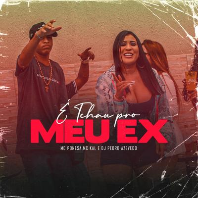 É Tchau pro Meu Ex By Mc Ponesa, MC Kal, Dj Pedro Azevedo's cover