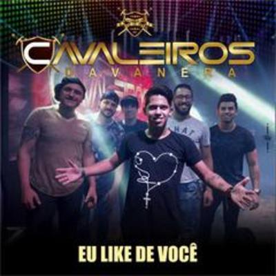 Eu Like de Você By Cavaleiros da Vanera's cover