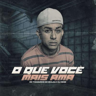 O Que Você Mais Ama By Mc Thiaguinho Do Grajau, DJ Gege's cover
