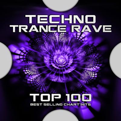 Techno Trance Rave Top 100 Best Selling Chart Hits's cover