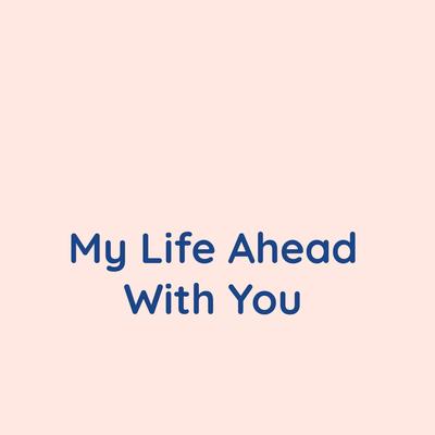 My Life Ahead With You By Songlorious's cover