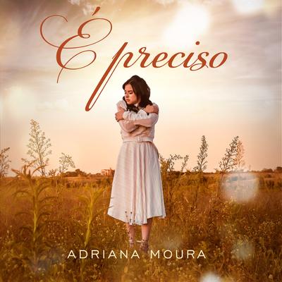 É Preciso By Adriana Moura's cover