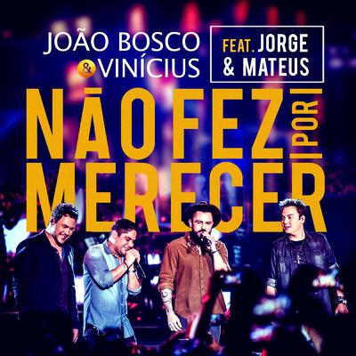 Não Fez por Merecer (Ao Vivo) By Jorge & Mateus, João Bosco & Vinicius's cover