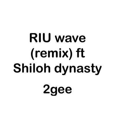 Riu Wave (Remix) By 2gee, Shiloh Dynasty's cover