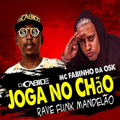 Joga no Chão  Rave Funk Mandelão By MC Fabinho da OSK, DJ Cabide's cover