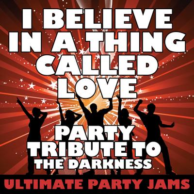 I Believe in a Thing Called Love (Party Tribute to The Darkness) By Ultimate Party Jams's cover