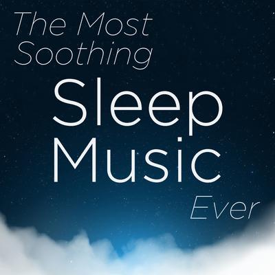 The Most Soothing Sleep Music Ever's cover