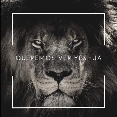 Queremos Ver Yeshua By Lucas Knoblauch's cover