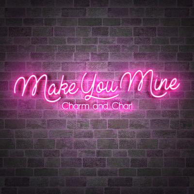 Make You Mine By Charm and Charl's cover