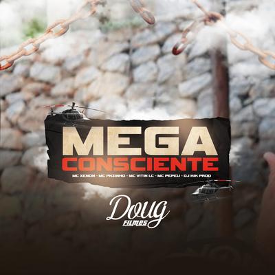 Mega Consciente By Mc Pepeu, dj kik prod, MC Xenon, MC Vitin LC, Mc Pkzinho's cover