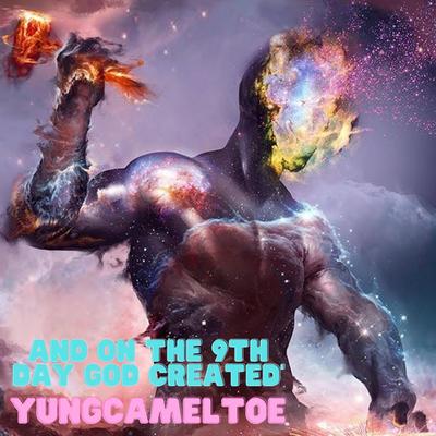 And on the 9th Day God Created Yungcameltoe's cover