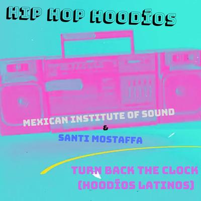 Turn Back the Clock (Hoodíos Latinos) By Hip Hop Hoodios, Mexican Institute Of Sound, Santi Mostaffa's cover