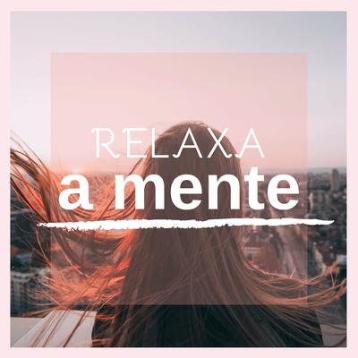 Relaxa a Mente By Música Relaxante, Massagem's cover