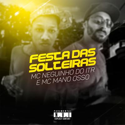 Festa das Solteiras By MC Mano Osso, Mc Neguinho do ITR's cover