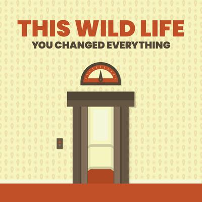 You Changed Everything By This Wild Life's cover