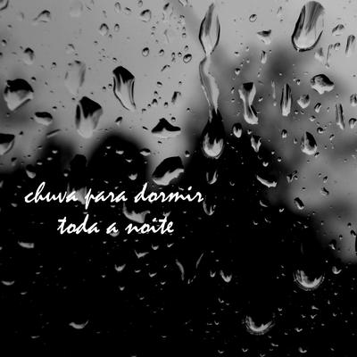 Chuva para Dormir Toda a Noite, Pt. 01 By Chuva Para Dormir, Som De Chuva e Trovoadas HDX, Barulho De Chuva's cover