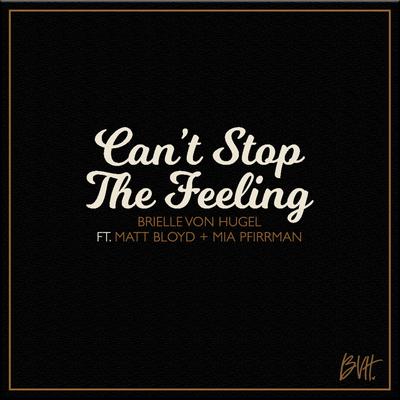 Can't Stop the Feeling By Brielle Von Hugel, Matt Bloyd, Mia Pfirrman's cover