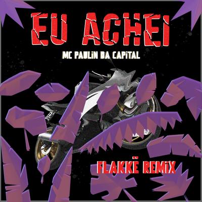 Eu Achei (Flakkë Remix) By Flakkë, MC Paulin da Capital's cover