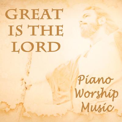 Great Is the Lord (Instrumental Version) By Instrumental Christian Songs, Christian Piano Music, Christian Hymns, Praise and Worship's cover