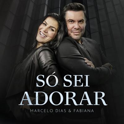 Só Sei Adorar By Marcelo Dias e Fabiana's cover
