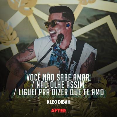 Você Não Sabe Amar / Não Olhe Assim / Liguei pra Dizer Que Te Amo (Ao Vivo) By Kleo Dibah's cover