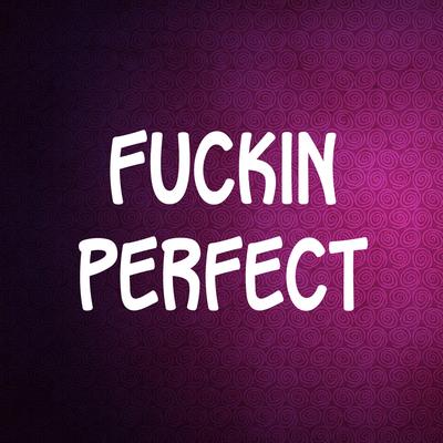 Fuckin perfect By Made famous by Pink's cover
