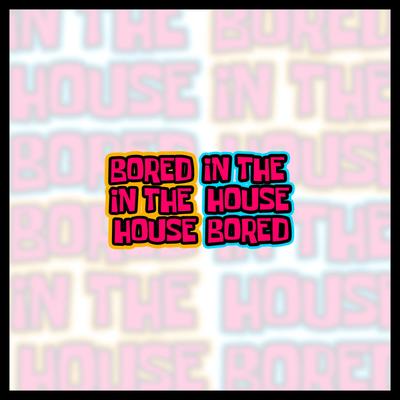 Bored in the House, in the House Bored By Ajay Stephens's cover
