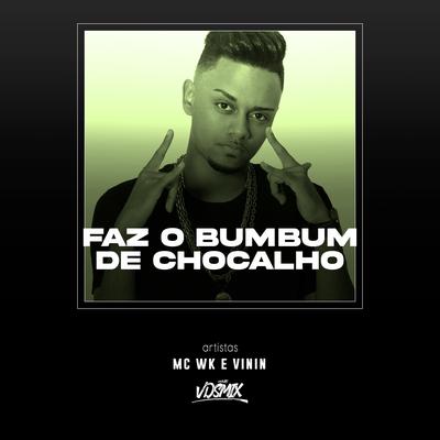 Faz o Bumbum de Chocalho By MC WK, MC Vinin, DJ V.D.S Mix's cover