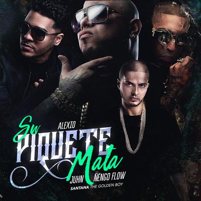 Su Piquete Mata (feat. Juhn, Alexio & Nengo Flow) By Alexio, Ñengo Flow, Juhn, Santana the Golden Boy's cover