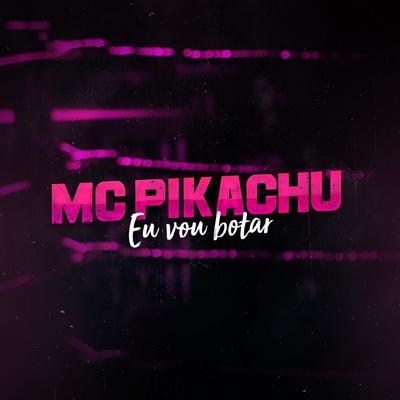 Eu Vou Botar By Mc Pikachu's cover