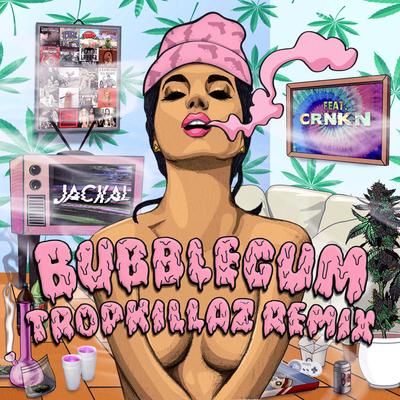 Bubblegum (Tropkillaz Remix) By Jackal, CRNKN, Tropkillaz's cover