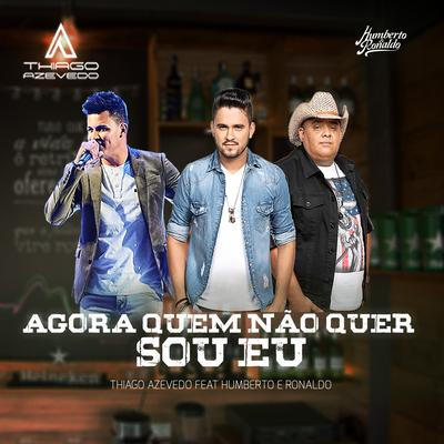 Agora Quem Não Quer Sou Eu By Thiago Azevedo, Humberto & Ronaldo's cover