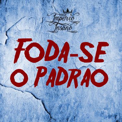 Foda-Se o Padrão By Império Insano's cover