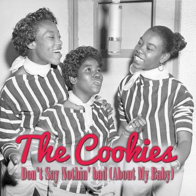 Don't Say Nothin' Bad (About My Baby) By The Cookies's cover