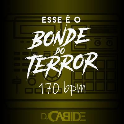 Esse É O Bonde do Terror 170 bpm By DJ Cabide's cover
