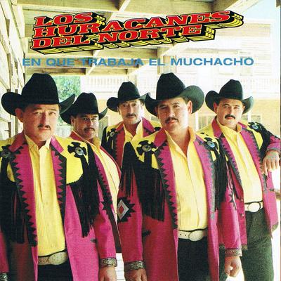 En Que Trabaja El Muchacho By Los Huracanes del Norte's cover