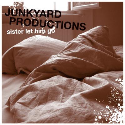 Sister Let Him Go By Junkyard Productions's cover