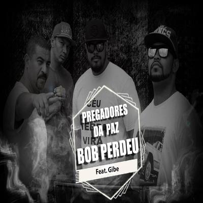 Bob Perdeu By Pregadores da Paz, Gibe's cover