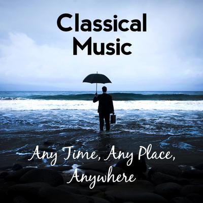 Classical Music: Any Time, Any Place, Anywhere's cover