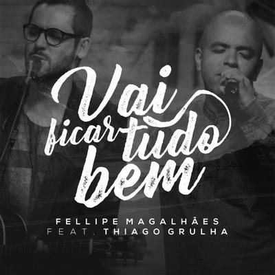 Vai Ficar Tudo Bem (feat. Thiago Grulha) By Fellipe Magalhães, Thiago Grulha's cover