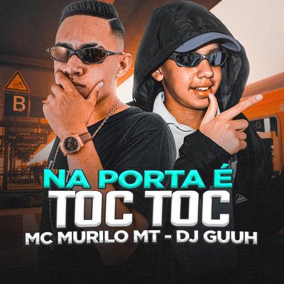 Na Porta É Toc Toc By MC Murilo MT, DJ Guuh's cover