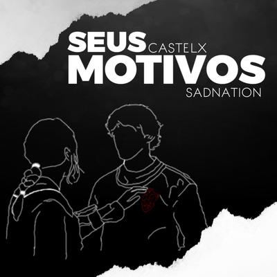 Seus Motivos By Sadnation, Castelx's cover