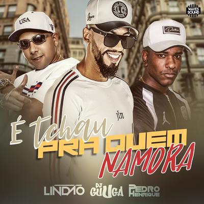 É Tchau pra Quem Namora By Dj Lindão, Dj Guuga, DJ Pedro Henrique's cover