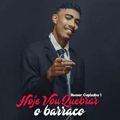 Reaver Capixaba 1: Hoje Vou Quebrar o Barraco By Mc Koruja, MC Theuzyn, MC Fabinho da OSK's cover