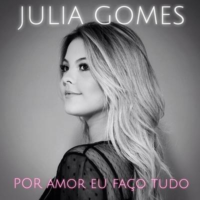 Por Amor Eu Faço Tudo By Julia Gomes's cover